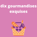 10 gourmandises exquises