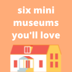 6 mini museums